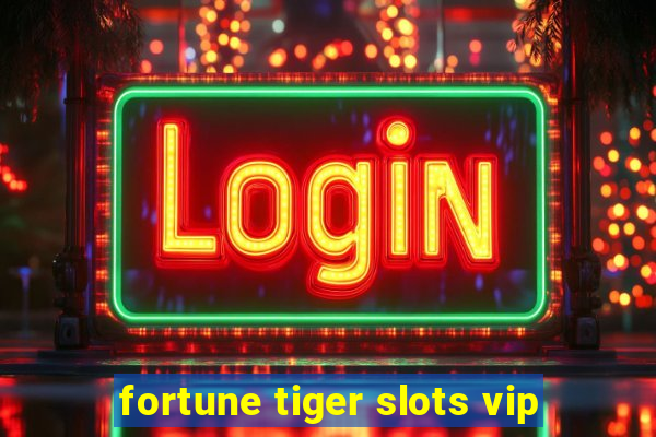 fortune tiger slots vip